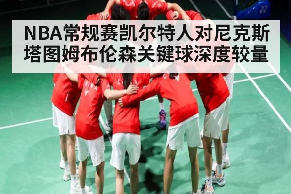NBA常规赛凯尔特人对尼克斯塔图姆布伦森关键球深度较量